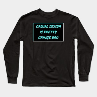 Casual Sexism Is Pretty Cringe Bro Long Sleeve T-Shirt